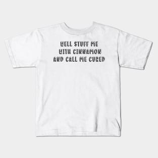 Well Stuff Me With Cinnamon and Call Me Cured Kids T-Shirt